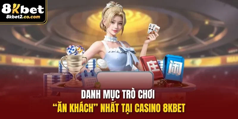 Danh mục trò chơi “ăn khách” nhất tại Casino 8kbet