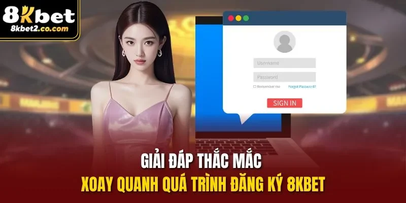 Giải đáp thắc mắc xoay quanh quá trình đăng ký 8KBET