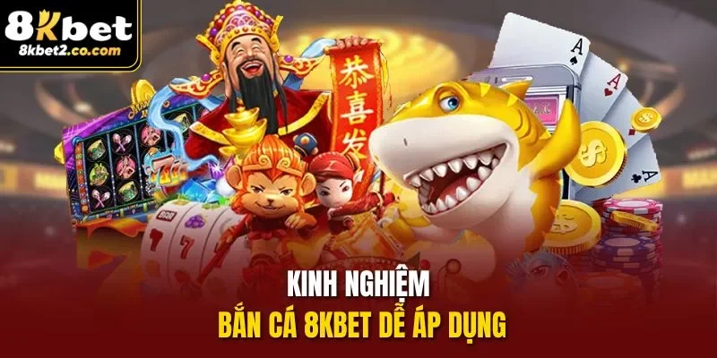 Kinh nghiệm bắn cá 8KBET dễ áp dụng