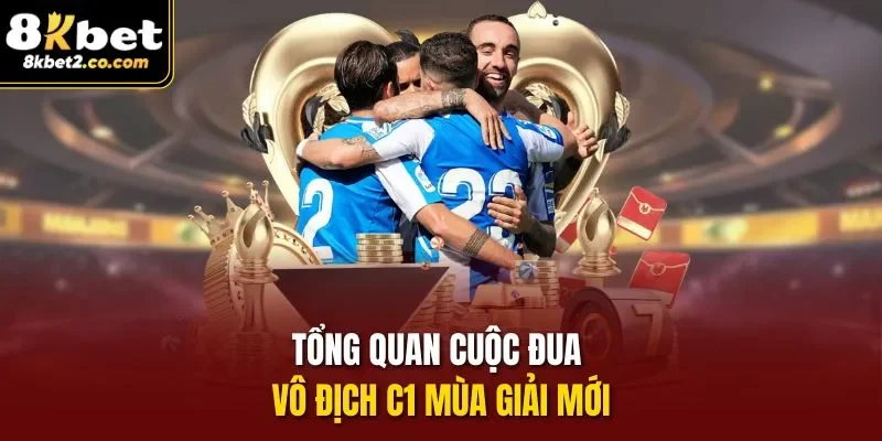 Tổng quan về cuộc đua vô địch C1 mùa giải mới